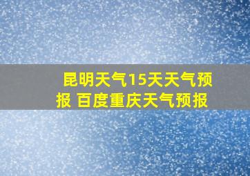 昆明天气15天天气预报 百度重庆天气预报